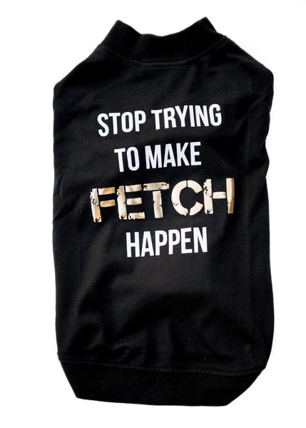 Stop Trying To Make Fetch Happen - Dressed By Finn, LLC